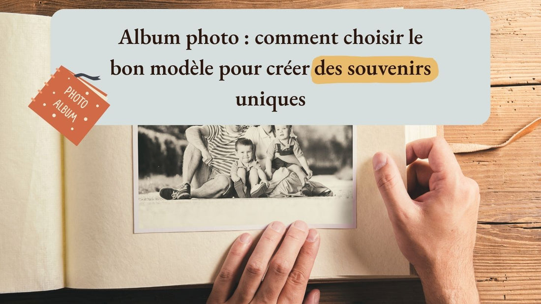 Album photo : comment choisir le bon modèle pour créer des souvenirs uniques