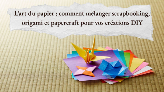L’art du papier : comment mélanger scrapbooking, origami et papercraft pour vos créations DIY